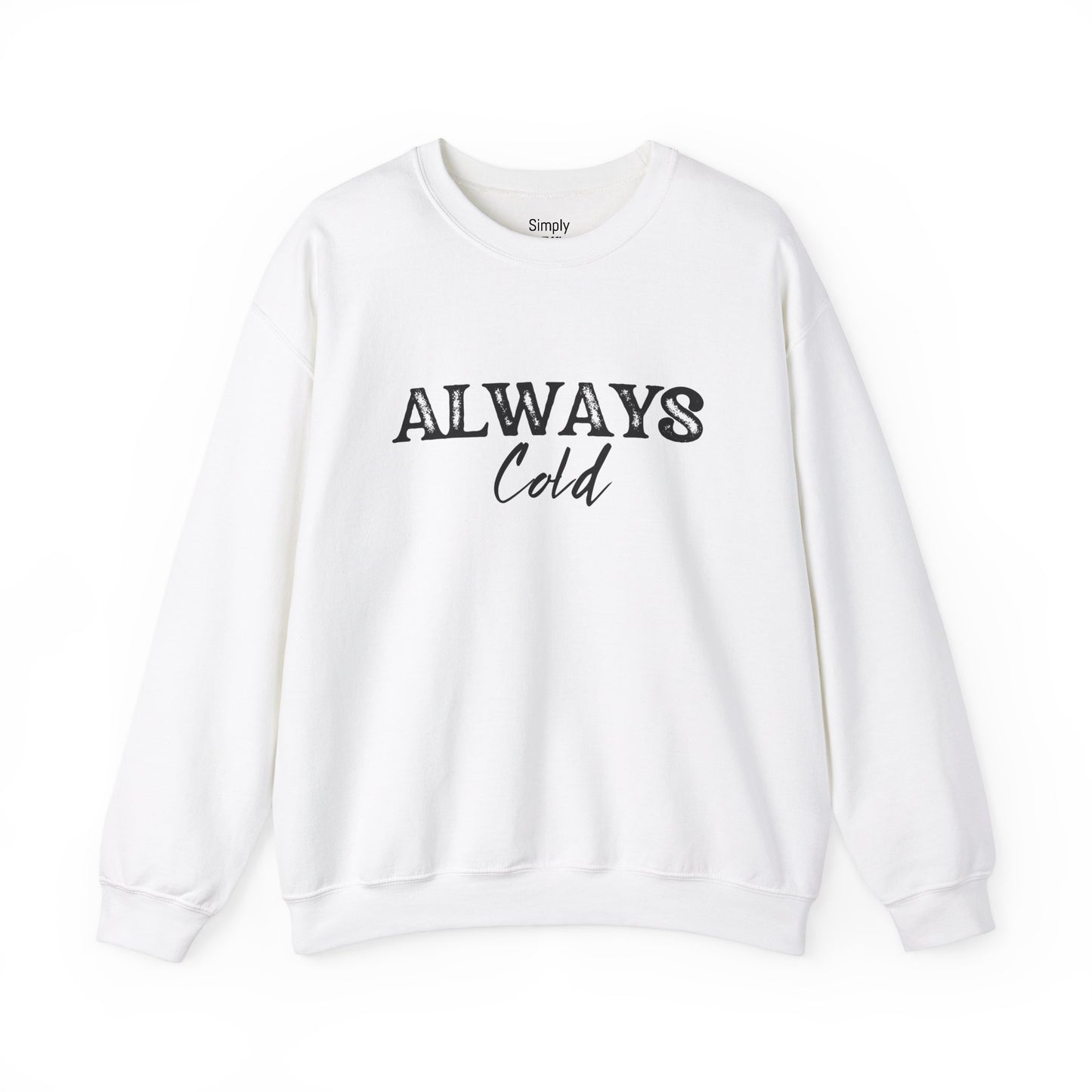 Always Cold Crewneck Sweatshirt - Cozy Sweatshirt for Chilly Vibes