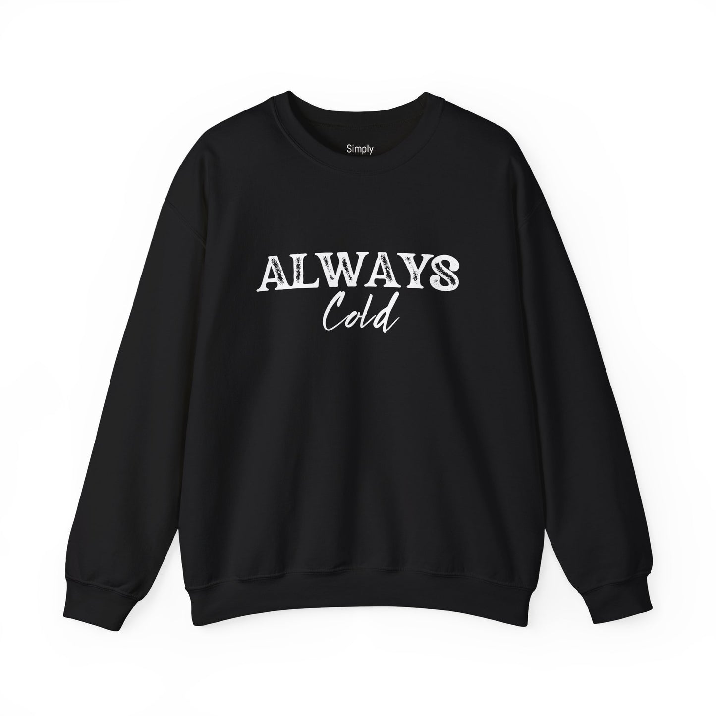 Always Cold Crewneck Sweatshirt - Cozy Sweatshirt for Chilly Vibes