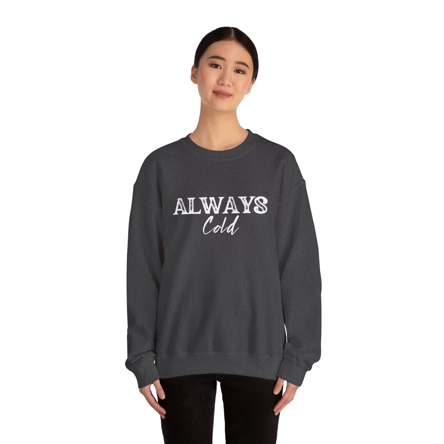 Always Cold Crewneck Sweatshirt - Cozy Sweatshirt for Chilly Vibes