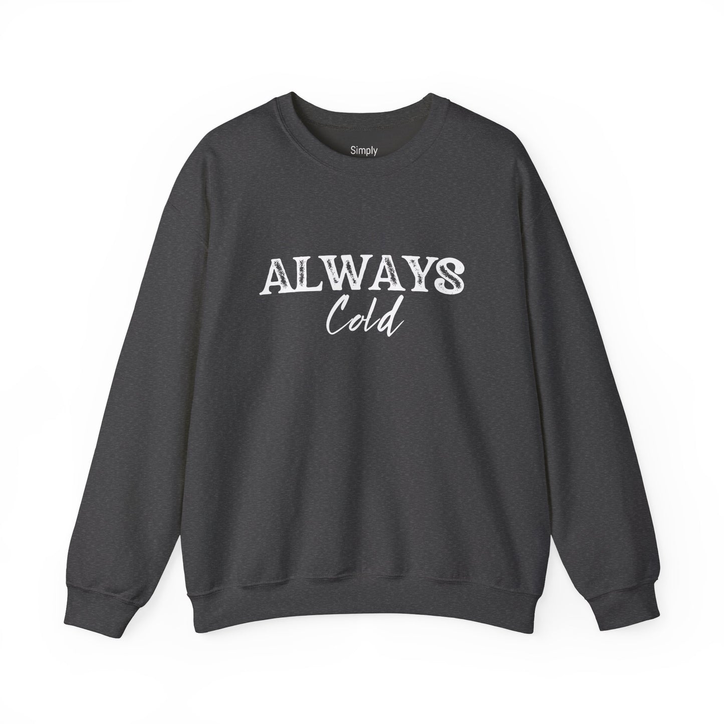 Always Cold Crewneck Sweatshirt - Cozy Sweatshirt for Chilly Vibes