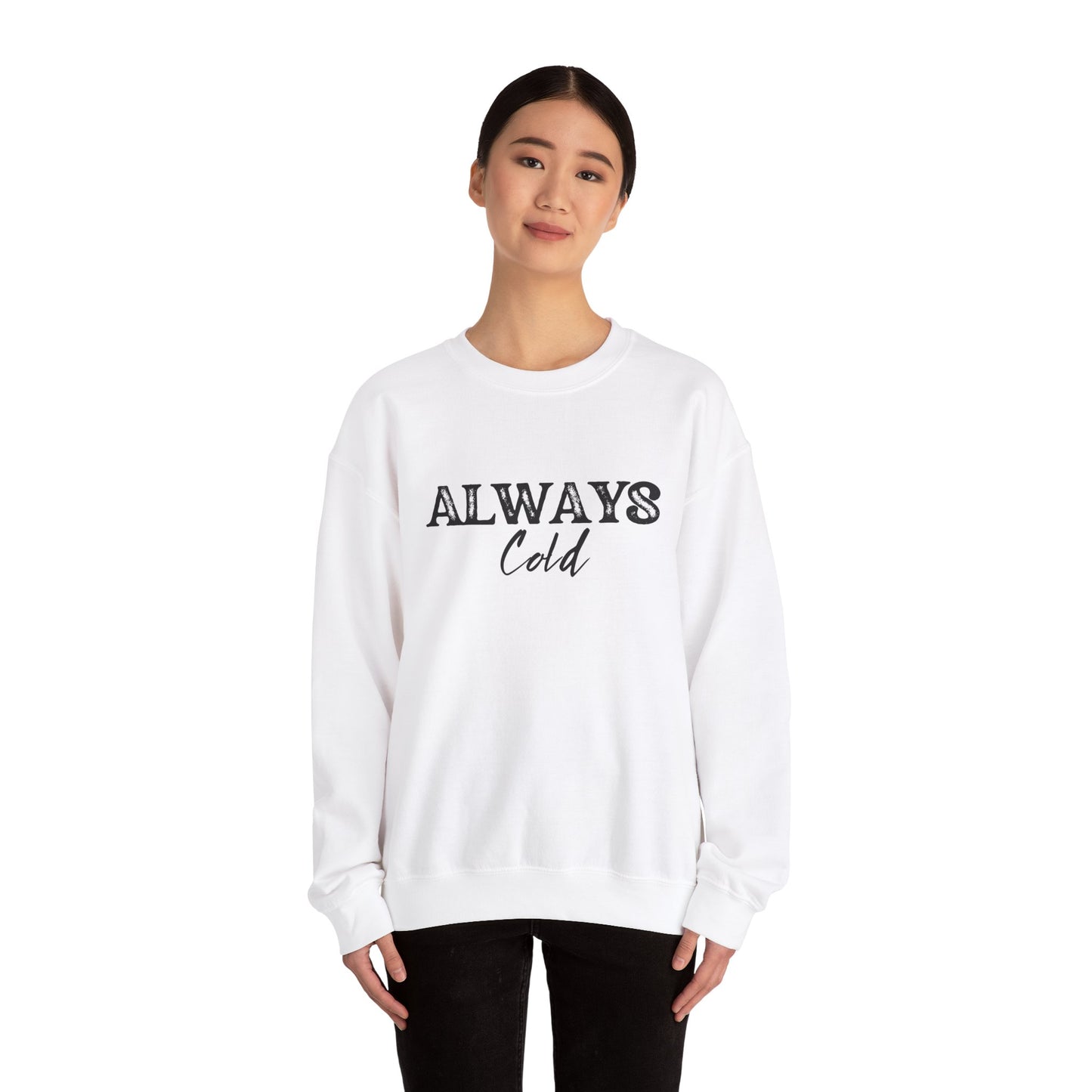 Always Cold Crewneck Sweatshirt - Cozy Sweatshirt for Chilly Vibes