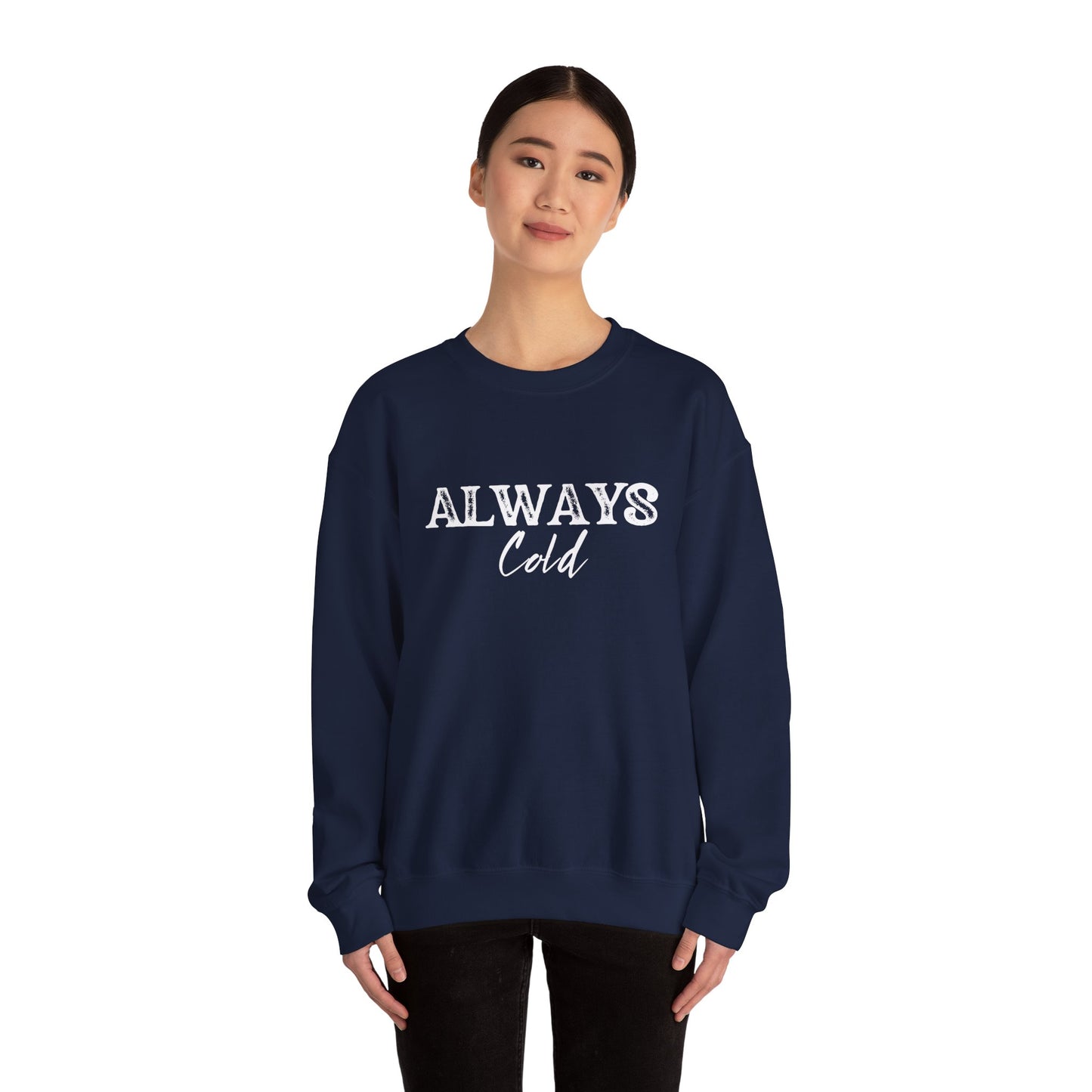 Always Cold Crewneck Sweatshirt - Cozy Sweatshirt for Chilly Vibes