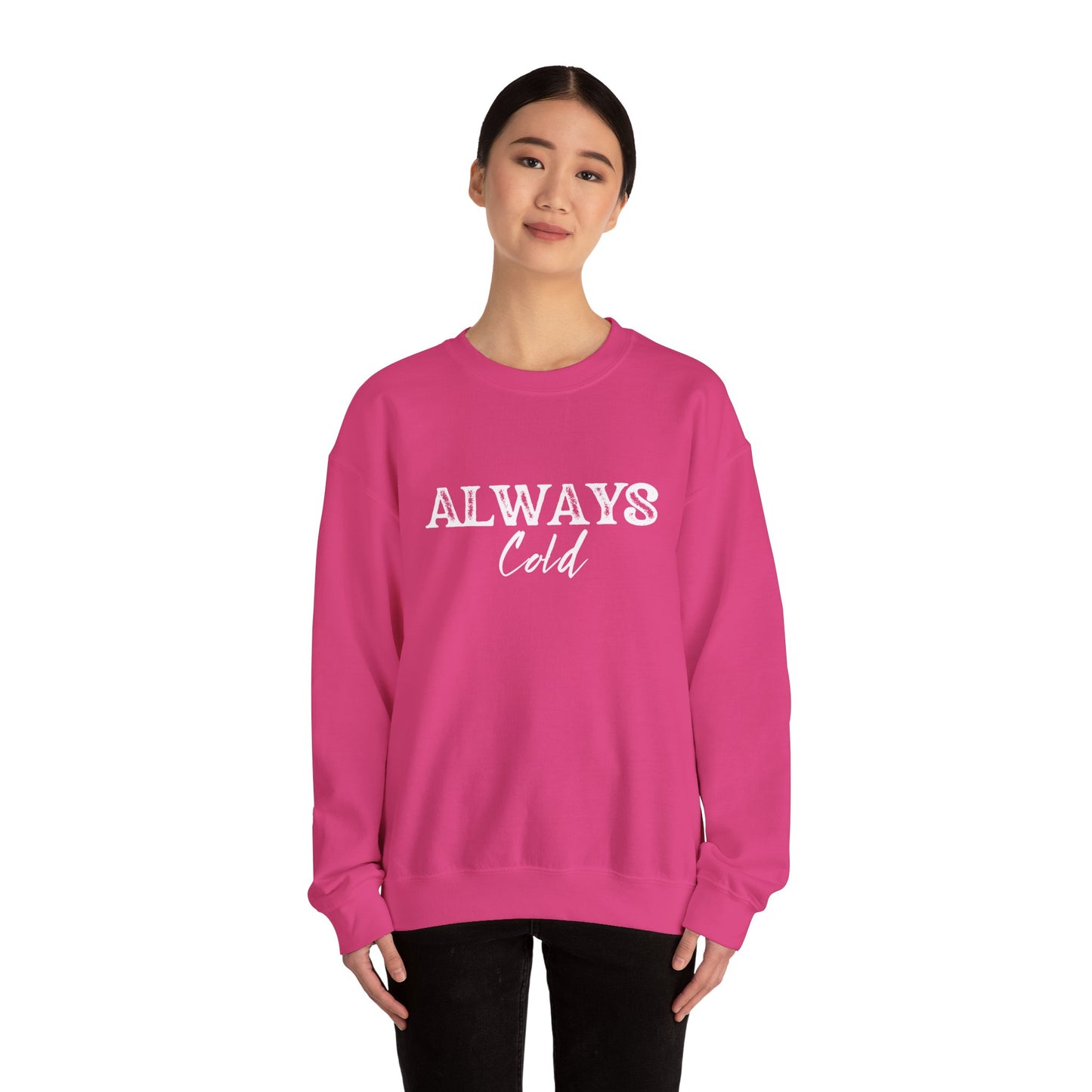 Always Cold Crewneck Sweatshirt - Cozy Sweatshirt for Chilly Vibes