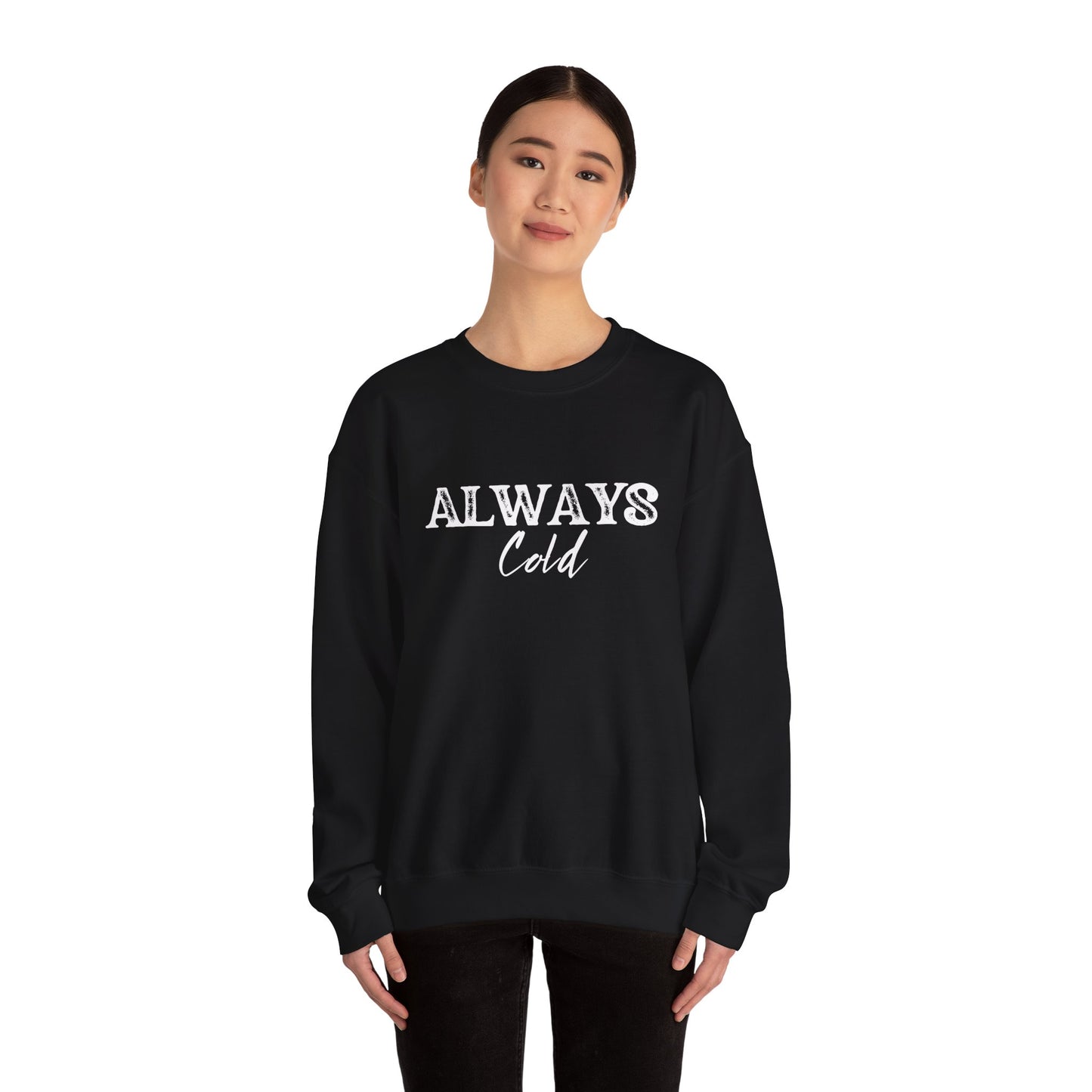 Always Cold Crewneck Sweatshirt - Cozy Sweatshirt for Chilly Vibes