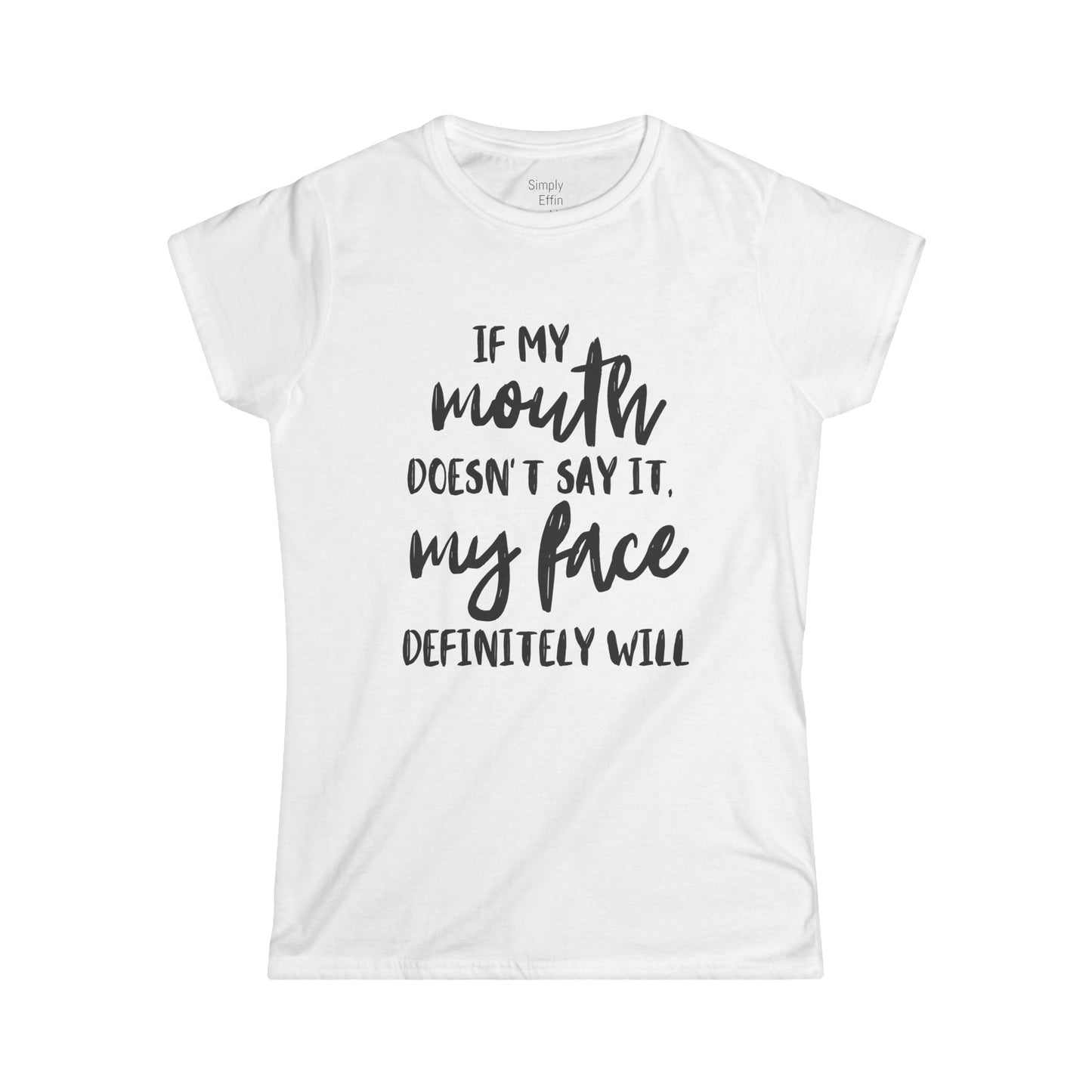 If my mouth doesn't say it - Women's Softstyle Tee