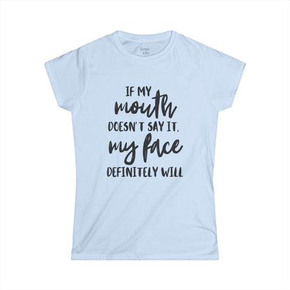 If my mouth doesn't say it - Women's Softstyle Tee