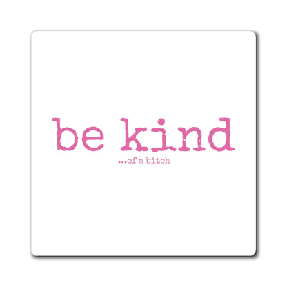 "be kind ...of a bitch" Magnet