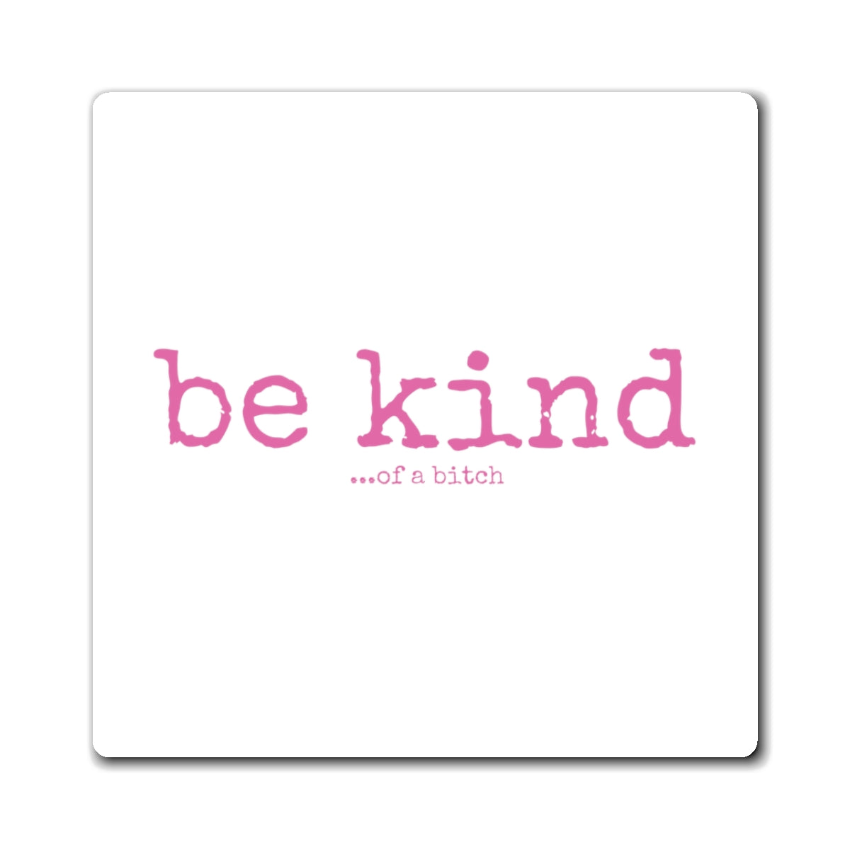 "be kind ...of a bitch" Magnet