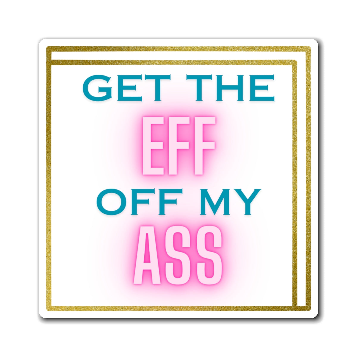 Get the Eff off my Ass - Car Magnet