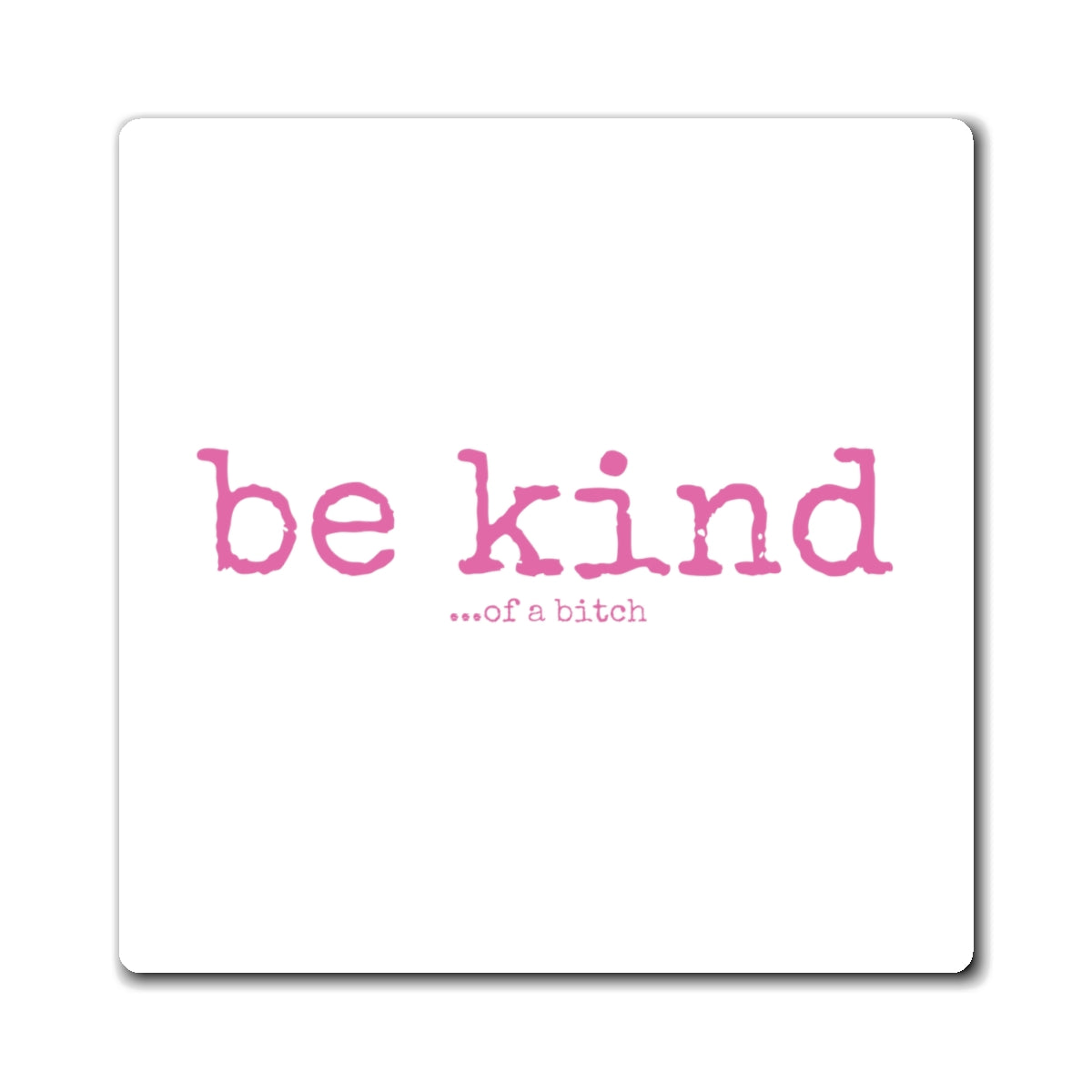 "be kind ...of a bitch" Magnet